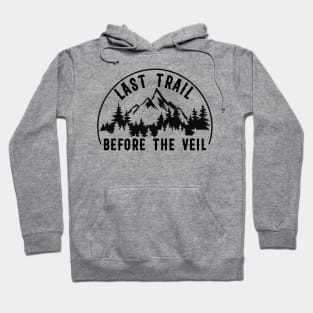 Last Trail Before The Veil camping Bachelorette Bridesmaid Hiking Lover Hoodie